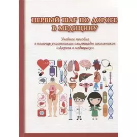 Первый шаг по дороге в медицину. Учебное пособие в помощь участникам олимпиады школьников "Дорога в медицину". 2-е изд., исправ.