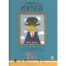 Пешком в музей. 100 лет мирового искусства в картинках и занимательных фактах