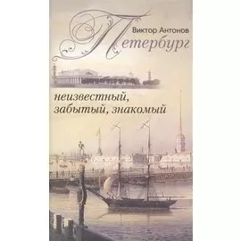 Петербург неизвестный, забытый, знакомый. Антонов В. (ЦП)