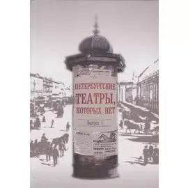 Петербургские театры, которых нет. Выпуск 1. Научное издание