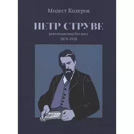 Петр Струве: революционер без масс. 1870-1918