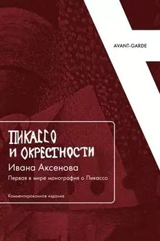 Пикассо и окрестности Ивана Аксенова: Первая в мире монография о Пикассо (Комментированное издание)