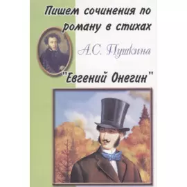 Пишем сочинения по роману в стихах А.С. Пушкина "Евгений Онегин"