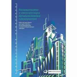 Планирование и эксплуатация промышленных предприятий: Рабочие методики для адаптивных, интегрированных и энергосберегающих заводов