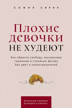 Плохие девочки не худеют: Как обрести свободу, внутреннюю гармонию и стройную фигуру без диет и самоограничений