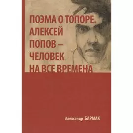 Поэма о топоре. Алексей Попов - человек на все времена