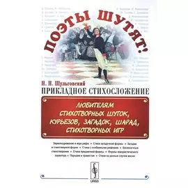 Поэты шутят, или Прикладное стихосложение: Любителям стихотворных шуток, курьезов, загадок, шарад, стихотворных игр