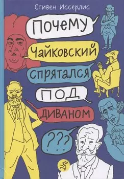 Почему Чайковский спрятался под диваном? Нескучные истории о композиторах и музыке