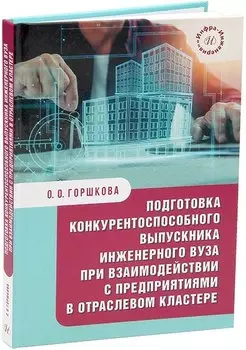 Подготовка конкурентоспособного выпускника инженерного вуза при взаимодействии с предприятиями в отраслевом кластере: монография