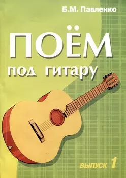 Поем под гитару: учебно-методическое пособие по аккомпанименту и пению. Вып.1. 2-е изд.