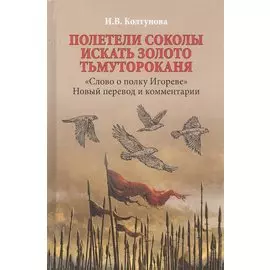 Полетели соколы искать золото Тьмутороканя. "Слово о полку Игореве". Новый перевод и комментарии
