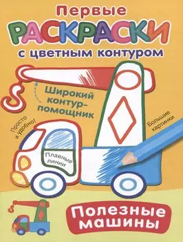 Полезные машины. Первые раскраски с цветным контуром
