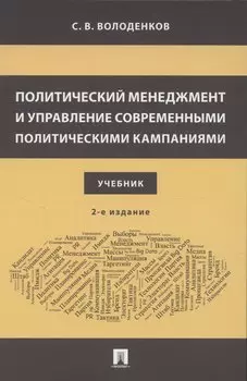 Политический менеджмент и управление современными политическими кампаниями. 2-е издание, исправленное и дополненное