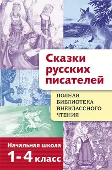 Полная библиотека внеклассного чтения. 1 - 4 классы. Сказки русских писателей