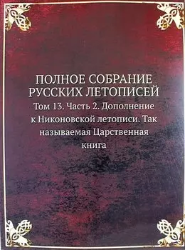 Полное Собрание Русских Летописей: Том 13. Часть 2. Дополнение к Никоновской летописи. Так называемая Царственная книга
