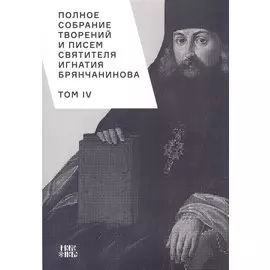 Полное собрание творений и писем святителя Игнатия Брянчанинова. Том IV