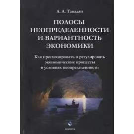 Полосы неопределенности и вариантность экономики. Как прогнозировать и регулировать экономические процессы в условиях неопределенности