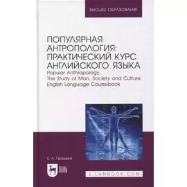 Популярная антропология: практический курс английского языка. Popular anthropology. The study of man, society and culture. English language coursebook: учебно-практическое пособие для вузов
