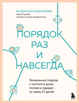 Порядок раз и навсегда. Гениальный подход к чистоте в доме, голове и сердце - от мамы 17 детей