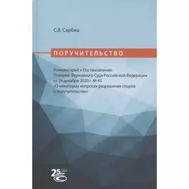 Поручительство. Комментарий к Постановлению Пленума Верховного Суда Российской Федерации от 24 декабря 2020 г. № 45 "О некоторых вопросах разрешения споров о поручительстве"