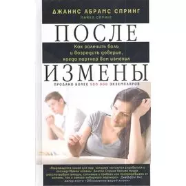 После измены. Как залечить боль и возродить доверие, когда партнер вам изменил.