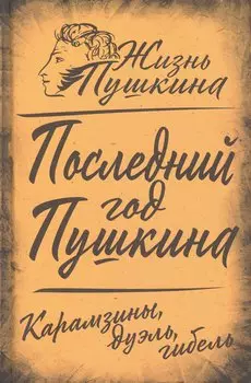 Последний год Пушкина. Карамзины, дуэль, гибель