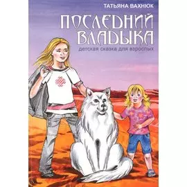 Последний Владыка Детская сказка для взрослых (3 изд) Вахнюк