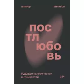 Постлюбовь. Будущее человеческих интимностей