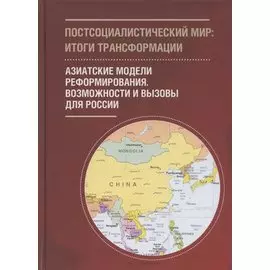 Постсоциалистический мир: итоги трансформации. В 3 томах: Том 3. Азиатские модели реформирования. Возможности и вызовы для России