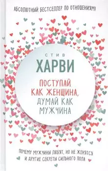 Поступай как женщина, думай как мужчина. Почему мужчины любят, но не женятся, и другие секреты сильного пола