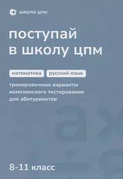 Поступай в Школу ЦПМ. 8-11 класс. Математика. Русский язык