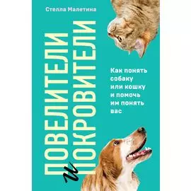 Повелители и покровители. Как понять собаку или кошку и помочь им понять вас