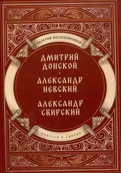 Повести о святых: Дмитрий Донской. Александр Невский. Александр Свирский