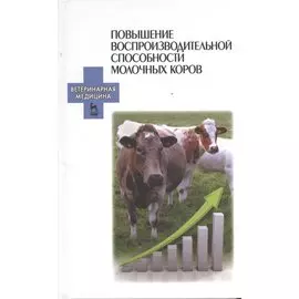 Повышение воспроизводительной способности молочных коров: Учебное пособие.
