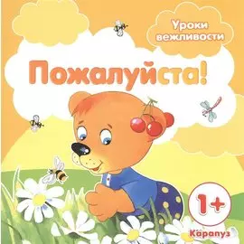 Уроки вежливости. Пожалуйста! (для детей от 1 года)