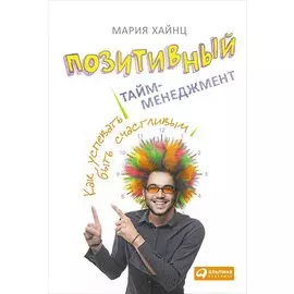 Позитивный тайм-менеджмент: Как успевать быть счастливым