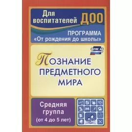 Познание предметного мира. Комплексные занятия. Средняя группа (От 4 до 5 лет). По программе "От рождения до школы". ФГОС ДО. 2-е издание, перераб.