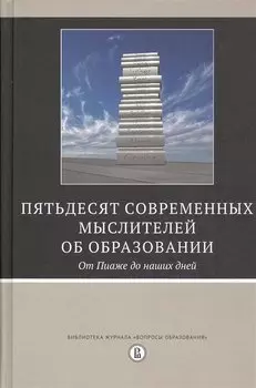 Пятьдесят современных мыслителей об образовании. От Пиаже до наших дней