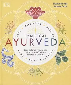 Practical Ayurveda. Find Out Who You Are and What You Need to Bring Balance to Your Life