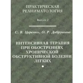 Практическая реаниматология. Выпуск 2. Интенсивная терапия при обострениях хронической обструктивной болезни легких