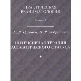 Практическая реаниматология. Выпуск 3. Интенсивная терапия астматического статуса