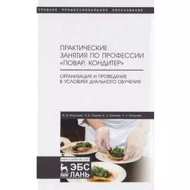 Практические занятия по профессии «Повар, кондитер». Организация и проведение в условиях дуального обучения. Учебно-методическое пособие