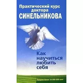 Практический курс доктора Синельникова. Как научиться любить себя
