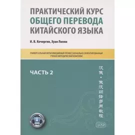 Практический курс общего перевода китайского языка. Универсальный мультимедийный профессионально ориентированный учебно-методический комплекс. В 3 частях. Часть 2