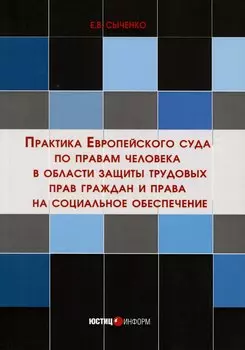 Практика Европейского суда по правам человека в области защиты трудовых прав граждан и права на социальное обеспечение