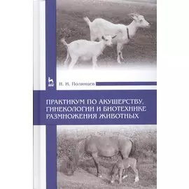 Практикум по акушерству, гинекологии и биотехнике размножения животных. Учебное пособие