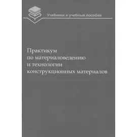 Практикум по материаловедению и технологии конструкционных материалов (2 изд.) (УиУП) Оськин