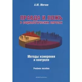 Правда и ложь в социологических опросах. Методы измерения и контроля. Учебное пособие