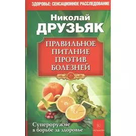 Правильное питание против болезней. Супероружие в борьбе за здоровье 7-е изд.