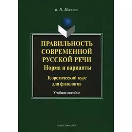 Правильность современной русской речи. Норма и варианты. Теоретический курс для филологов. Учебное пособие